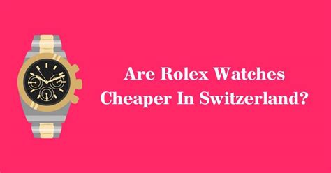 rolex cheaper in switzerland.